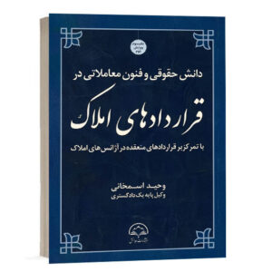 کتاب دانش حقوقی و فنون معاملاتی در قراردادهای املاک اثر وحید اسمخانی وکیل پایه یک دادگستری نشر دادبخش